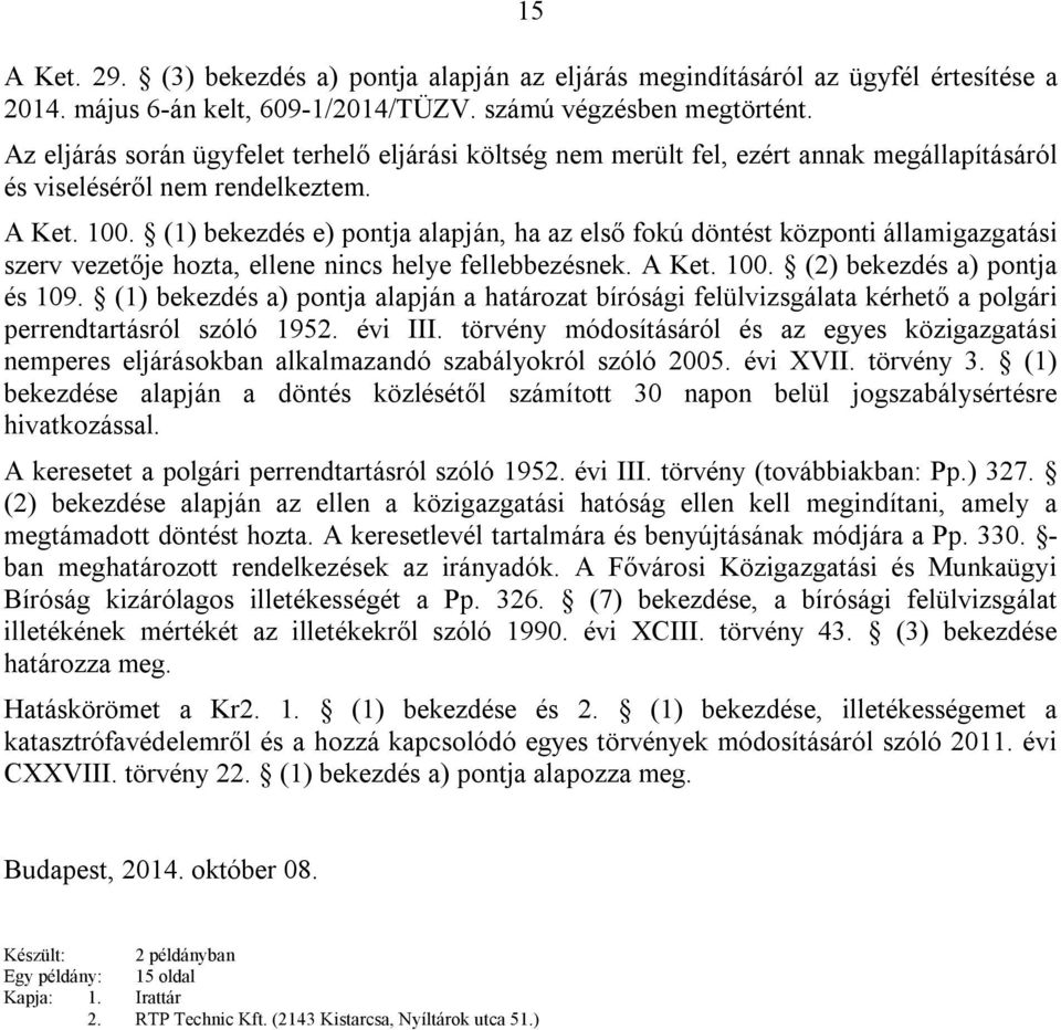 (1) bekezdés e) pontja alapján, ha az első fokú döntést központi államigazgatási szerv vezetője hozta, ellene nincs helye fellebbezésnek. A Ket. 100. (2) bekezdés a) pontja és 109.