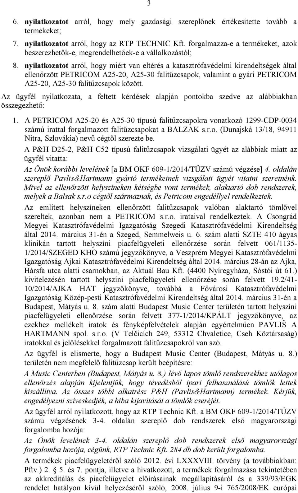 nyilatkozatot arról, hogy miért van eltérés a katasztrófavédelmi kirendeltségek által ellenőrzött PETRICOM A25-20, A25-30 falitűzcsapok, valamint a gyári PETRICOM A25-20, A25-30 falitűzcsapok között.