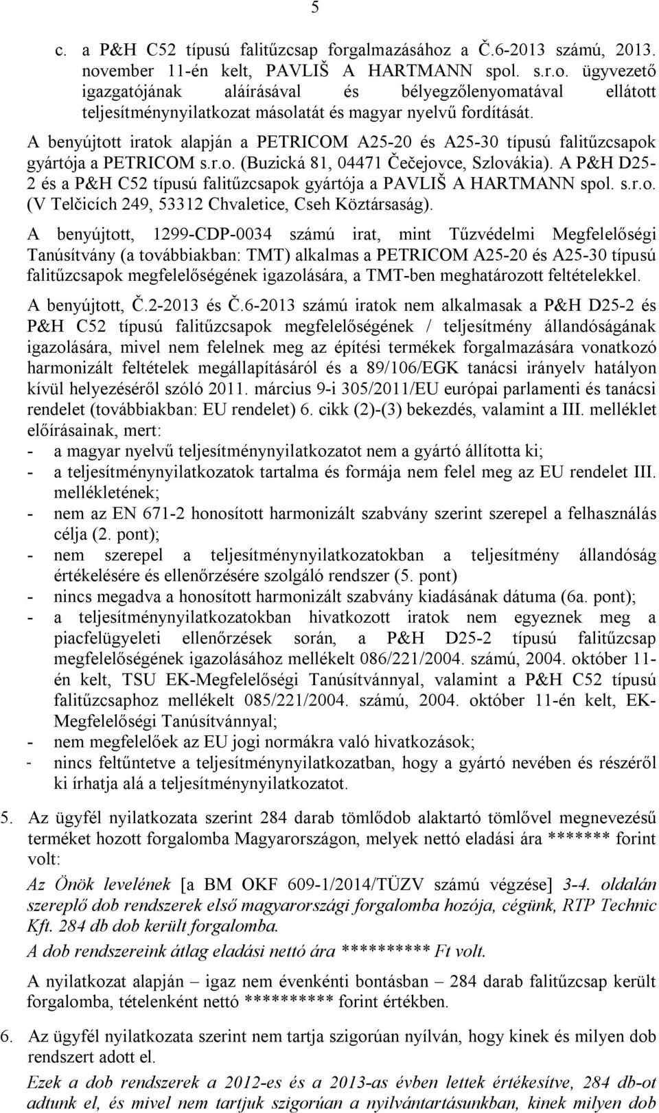 A P&H D25-2 és a P&H C52 típusú falitűzcsapok gyártója a PAVLIŠ A HARTMANN spol. s.r.o. (V Telčicích 249, 53312 Chvaletice, Cseh Köztársaság).