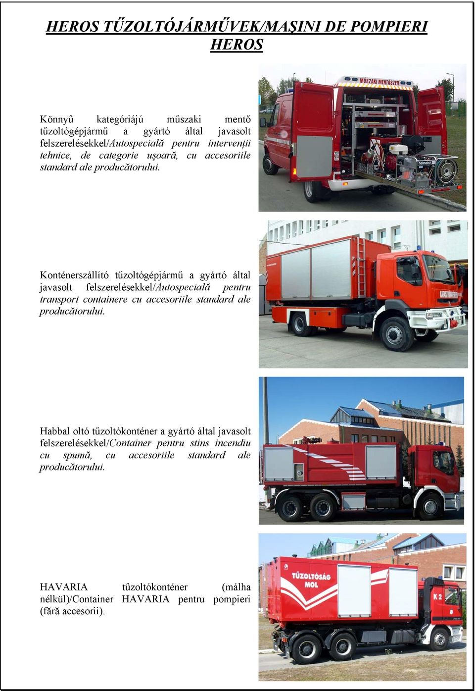 Konténerszállító tűzoltógépjármű a gyártó által javasolt felszerelésekkel/autospecială pentru transport containere cu accesoriile standard ale producătorului.