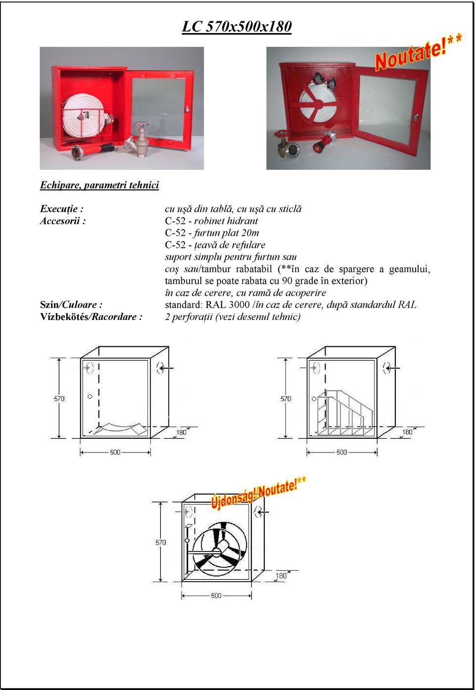 furtun sau coş sau/tambur rabatabil (**în caz de spargere a geamului, tamburul se poate rabata cu 90 grade în exterior)