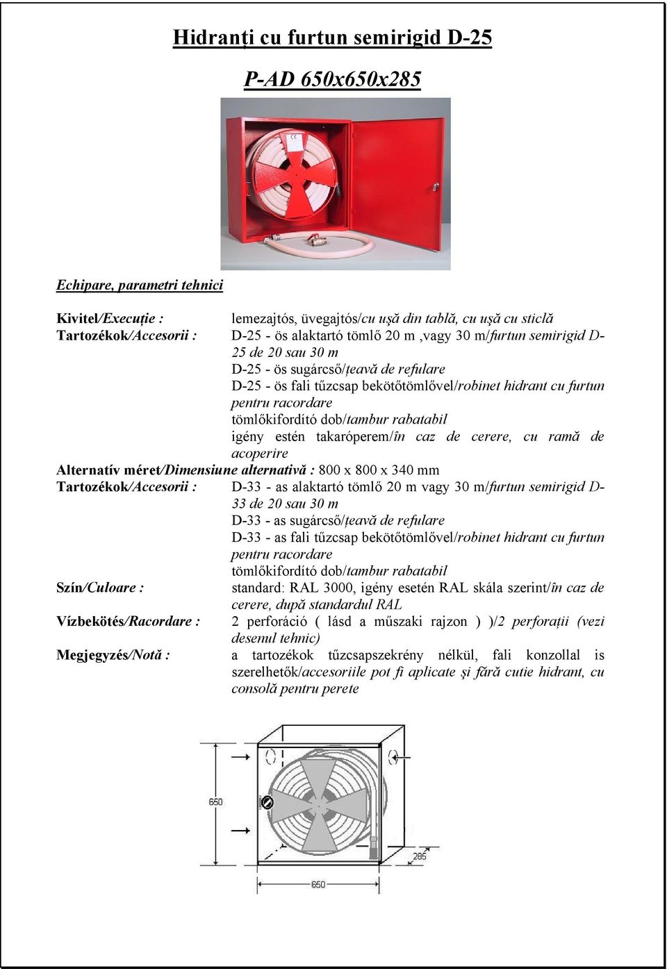 dob/tambur rabatabil igény estén takaróperem/în caz de cerere, cu ramă de acoperire Alternatív méret/dimensiune alternativă : 800 x 800 x 340 mm Tartozékok/Accesorii : D-33 - as alaktartó tömlő 20 m