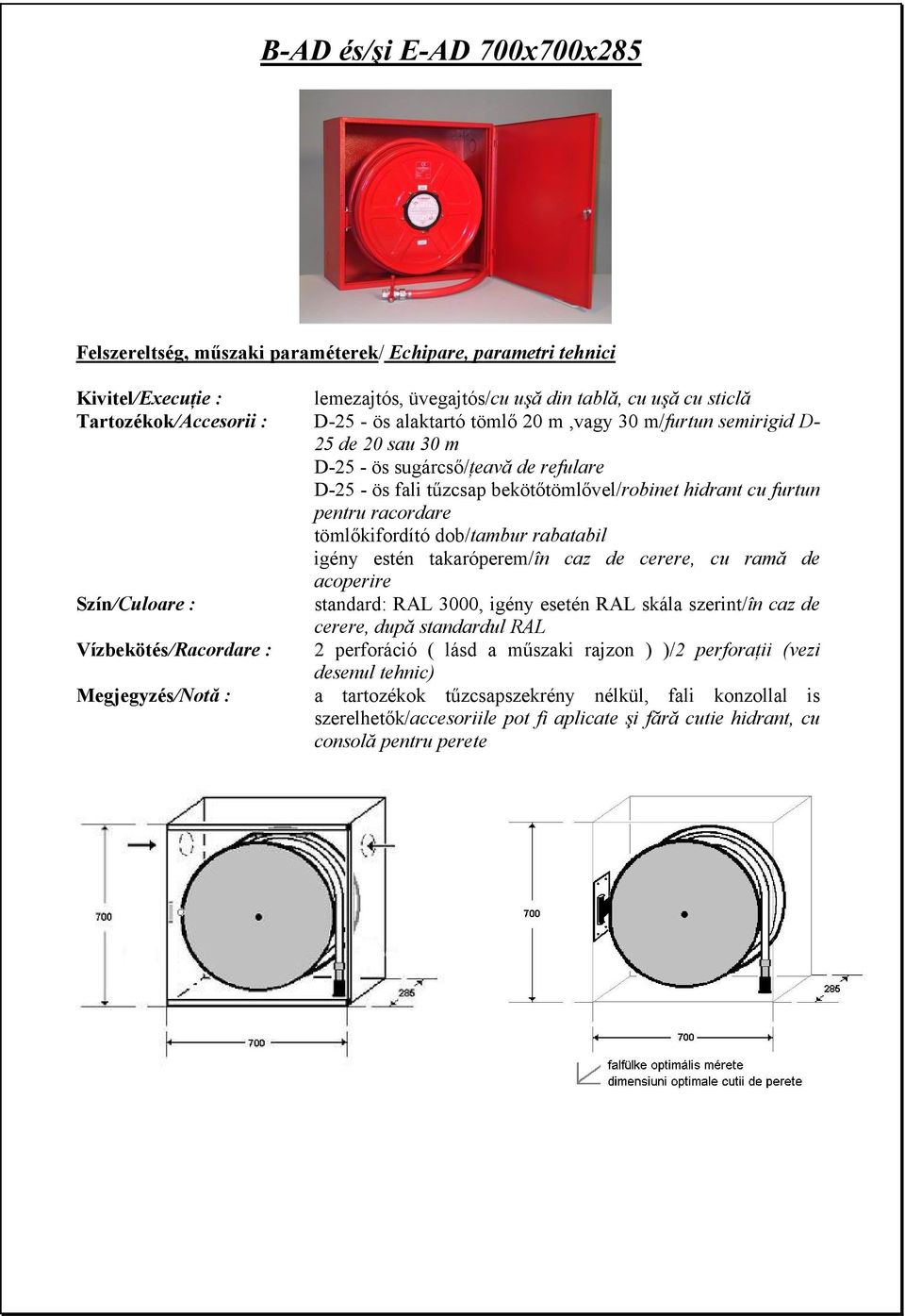 tömlőkifordító dob/tambur rabatabil igény estén takaróperem/în caz de cerere, cu ramă de acoperire Szín/Culoare : standard: RAL 3000, igény esetén RAL skála szerint/în caz de cerere, după standardul