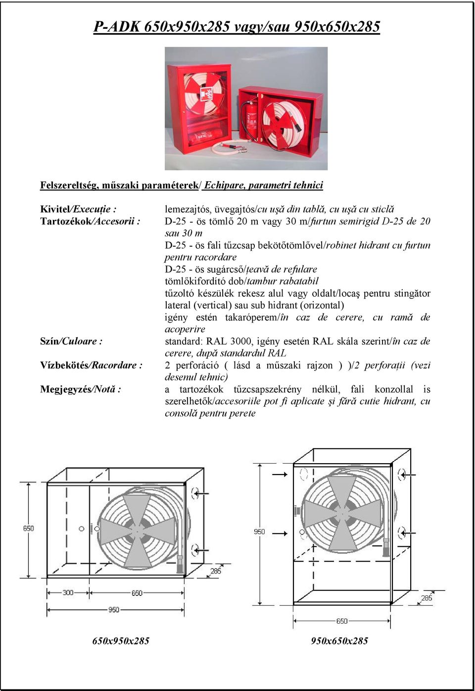 tömlőkifordító dob/tambur rabatabil tűzoltó készülék rekesz alul vagy oldalt/locaş pentru stingător lateral (vertical) sau sub hidrant (orizontal) igény estén takaróperem/în caz de cerere, cu ramă de