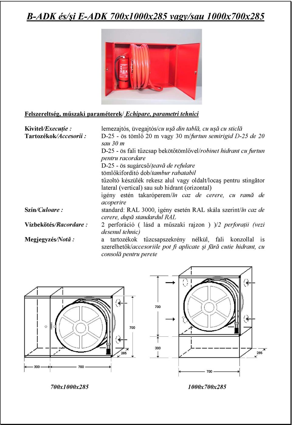 refulare tömlőkifordító dob/tambur rabatabil tűzoltó készülék rekesz alul vagy oldalt/locaş pentru stingător lateral (vertical) sau sub hidrant (orizontal) igény estén takaróperem/în caz de cerere,