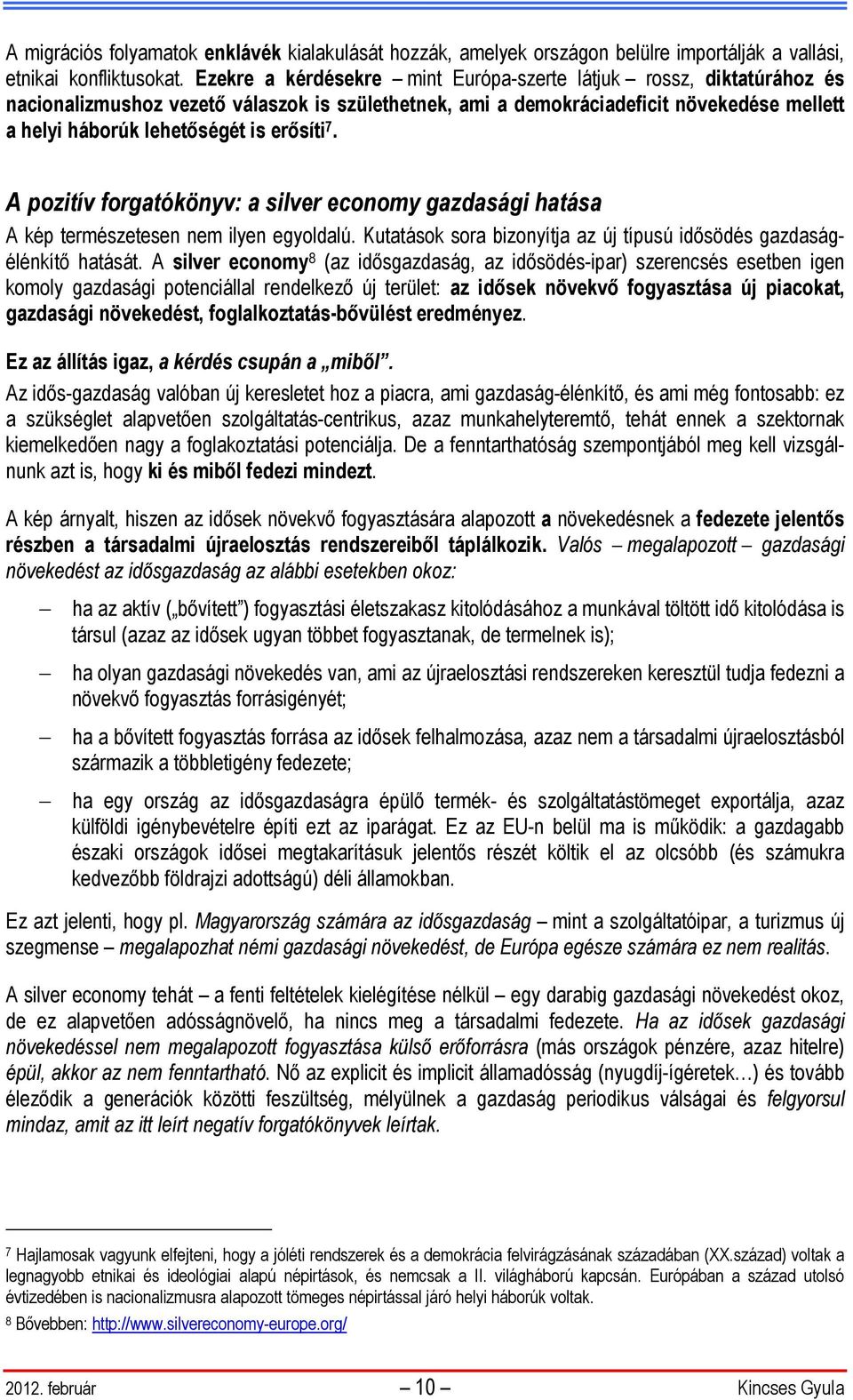 erősíti 7. A pozitív forgatókönyv: a silver economy gazdasági hatása A kép természetesen nem ilyen egyoldalú. Kutatások sora bizonyítja az új típusú idősödés gazdaságélénkítő hatását.