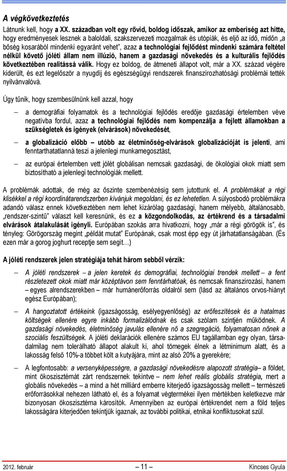 egyaránt vehet, azaz a technológiai fejlődést mindenki számára feltétel nélkül követő jóléti állam nem illúzió, hanem a gazdasági növekedés és a kulturális fejlődés következtében realitássá válik.