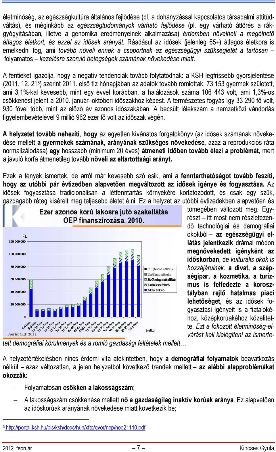 Ráadásul az idősek (jelenleg 65+) átlagos életkora is emelkedni fog, ami tovább növeli ennek a csoportnak az egészségügyi szükségletét a tartósan folyamatos kezelésre szoruló betegségek számának