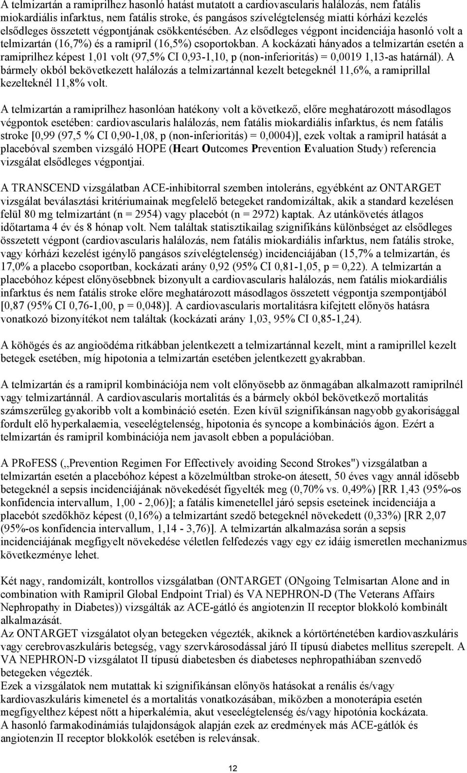 A kockázati hányados a telmizartán esetén a ramiprilhez képest 1,01 volt (97,5% CI 0,93-1,10, p (non-inferioritás) = 0,0019 1,13-as határnál).