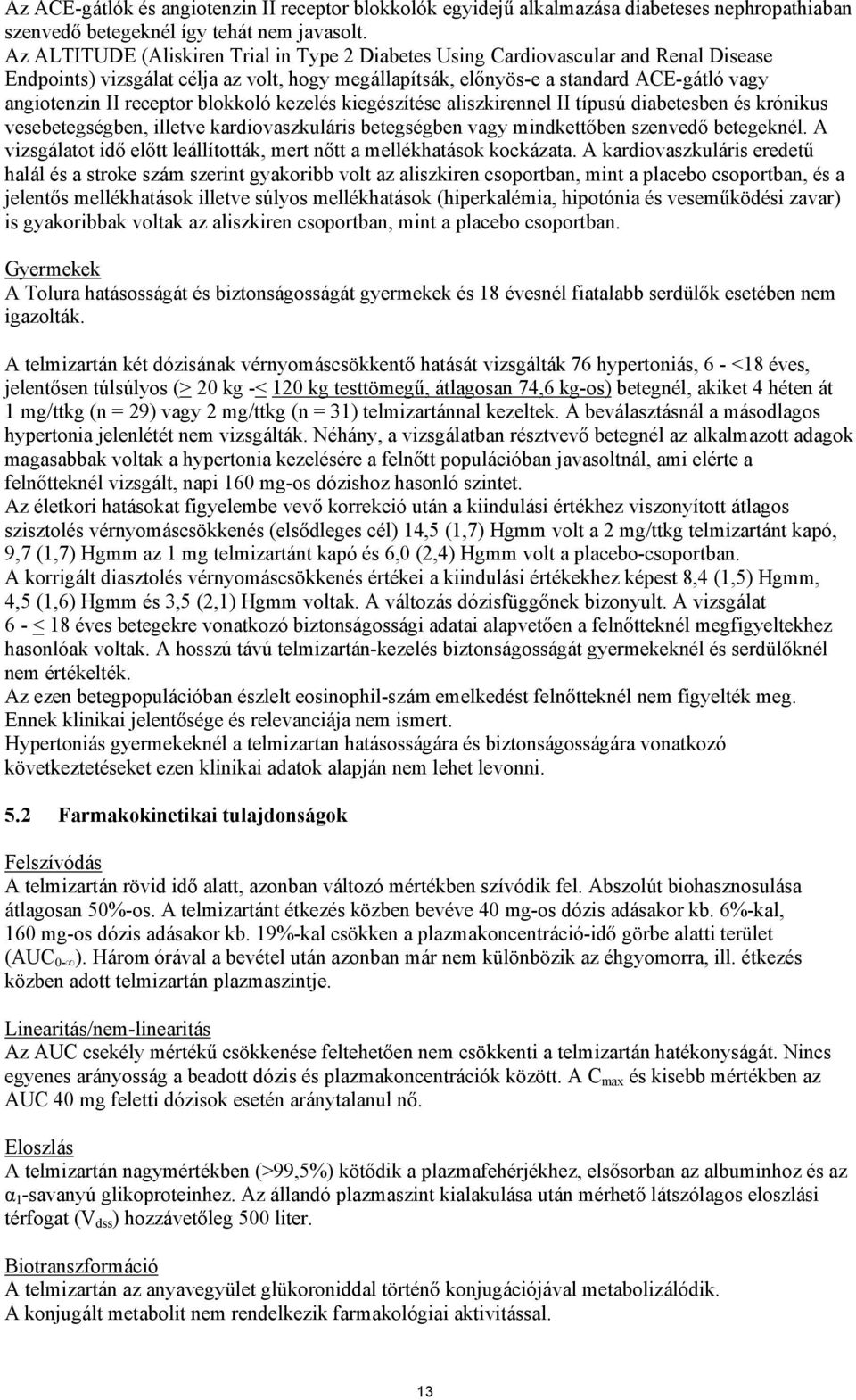 receptor blokkoló kezelés kiegészítése aliszkirennel II típusú diabetesben és krónikus vesebetegségben, illetve kardiovaszkuláris betegségben vagy mindkettőben szenvedő betegeknél.