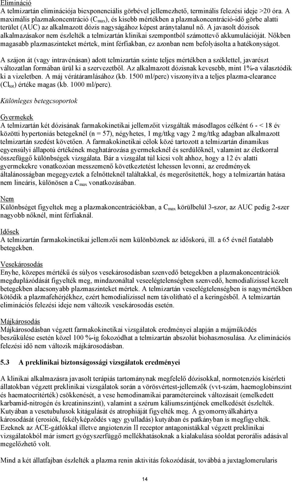 A javasolt dózisok alkalmazásakor nem észlelték a telmizartán klinikai szempontból számottevő akkumulációját.