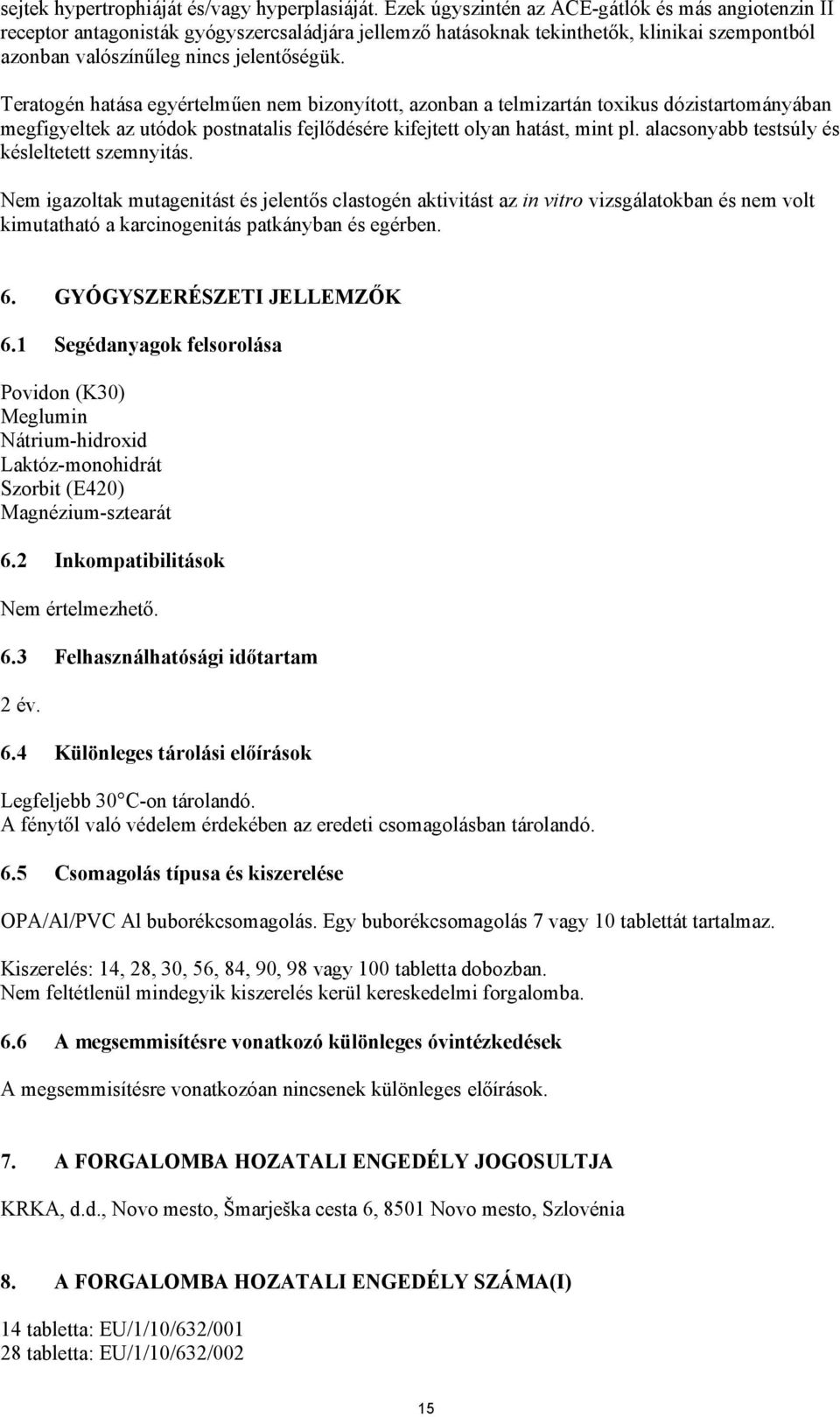 Teratogén hatása egyértelműen nem bizonyított, azonban a telmizartán toxikus dózistartományában megfigyeltek az utódok postnatalis fejlődésére kifejtett olyan hatást, mint pl.