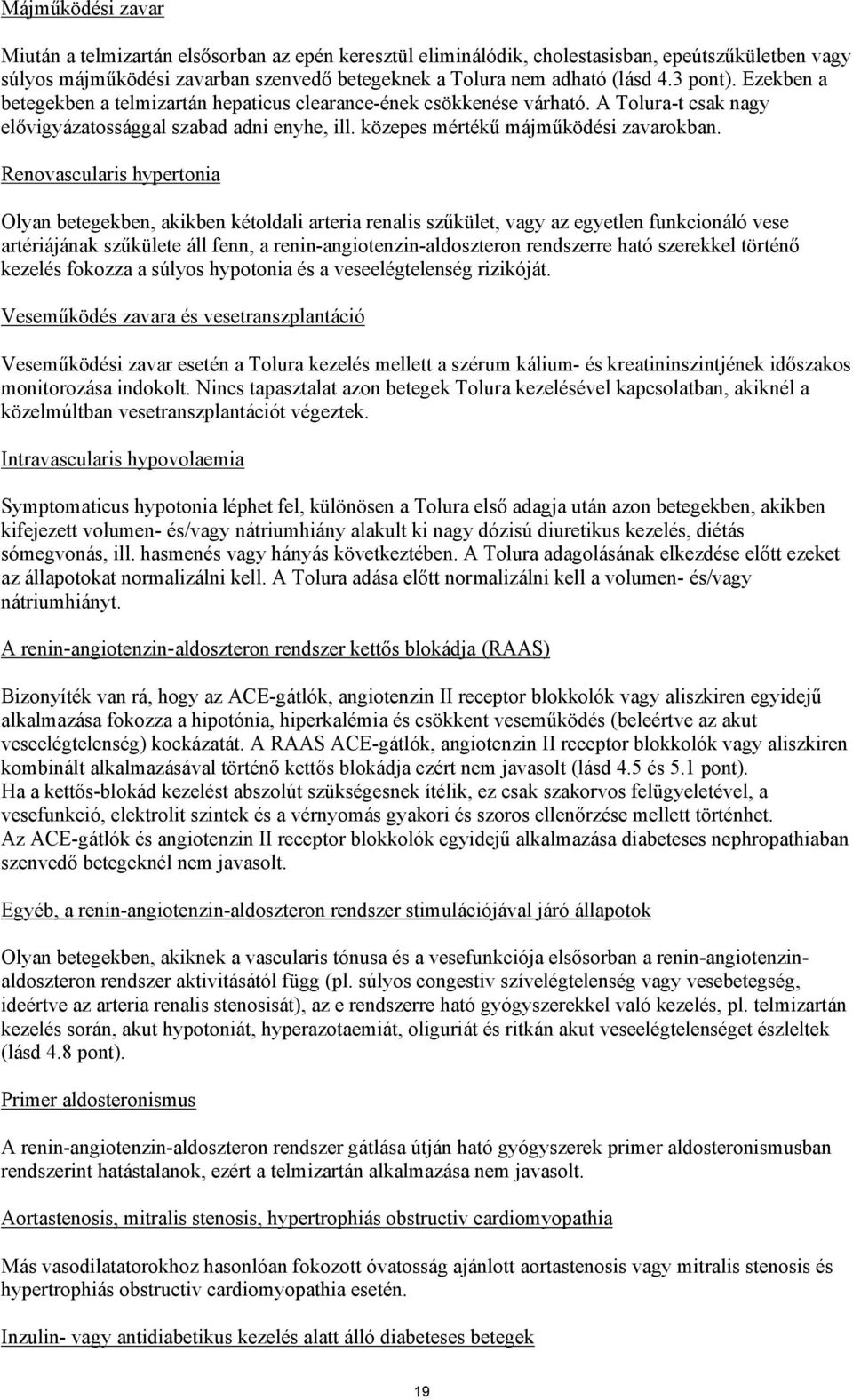 Renovascularis hypertonia Olyan betegekben, akikben kétoldali arteria renalis szűkület, vagy az egyetlen funkcionáló vese artériájának szűkülete áll fenn, a renin-angiotenzin-aldoszteron rendszerre