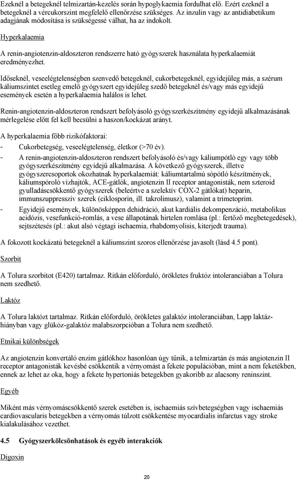 Hyperkalaemia A renin-angiotenzin-aldoszteron rendszerre ható gyógyszerek használata hyperkalaemiát eredményezhet.