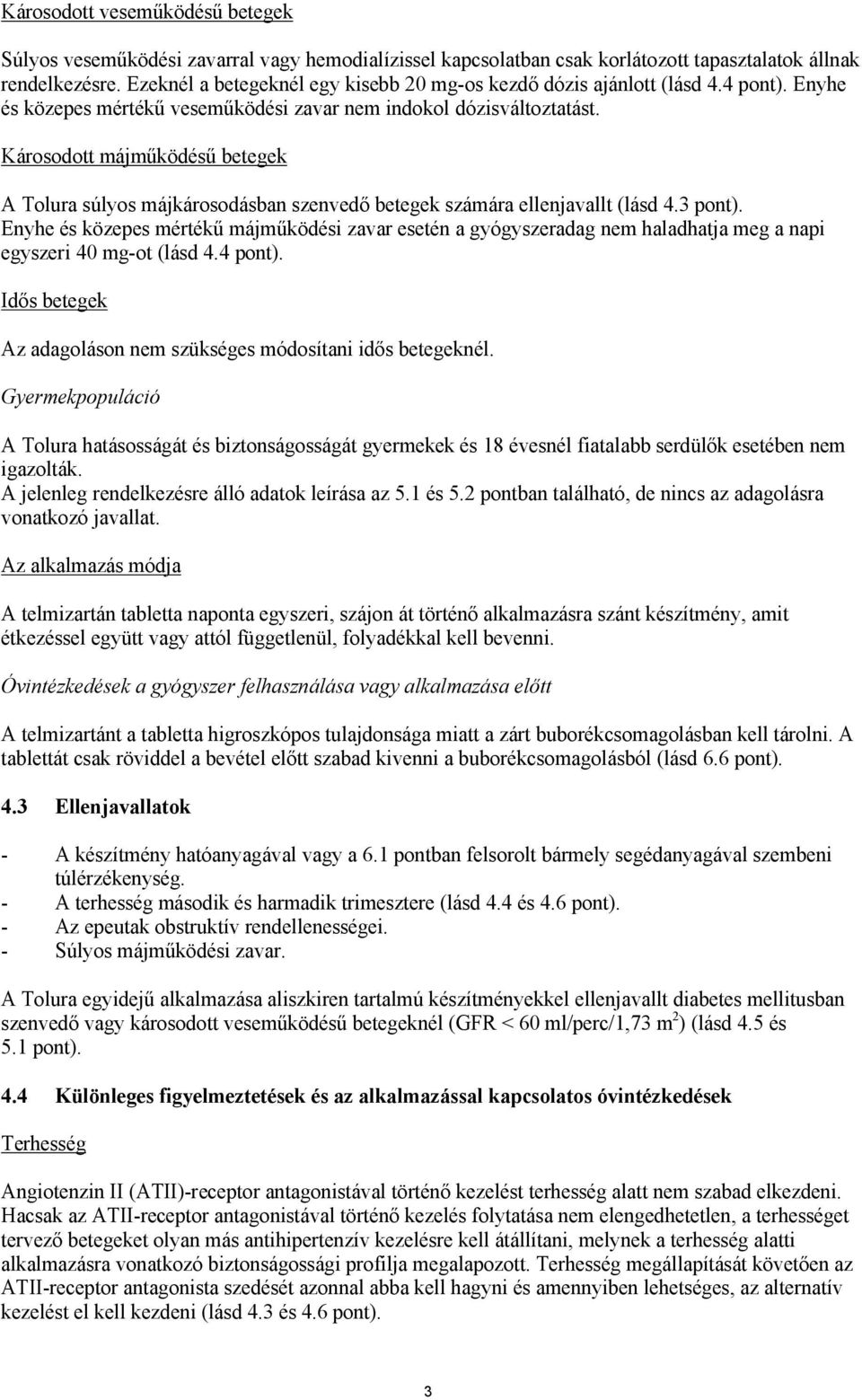 Károsodott májműködésű betegek A Tolura súlyos májkárosodásban szenvedő betegek számára ellenjavallt (lásd 4.3 pont).