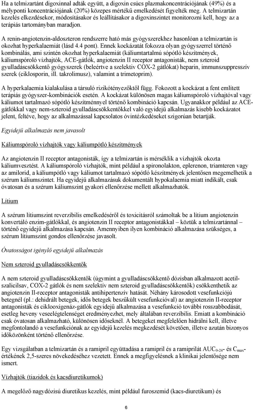 A renin-angiotenzin-aldoszteron rendszerre ható más gyógyszerekhez hasonlóan a telmizartán is okozhat hyperkalaemiát (lásd 4.4 pont).