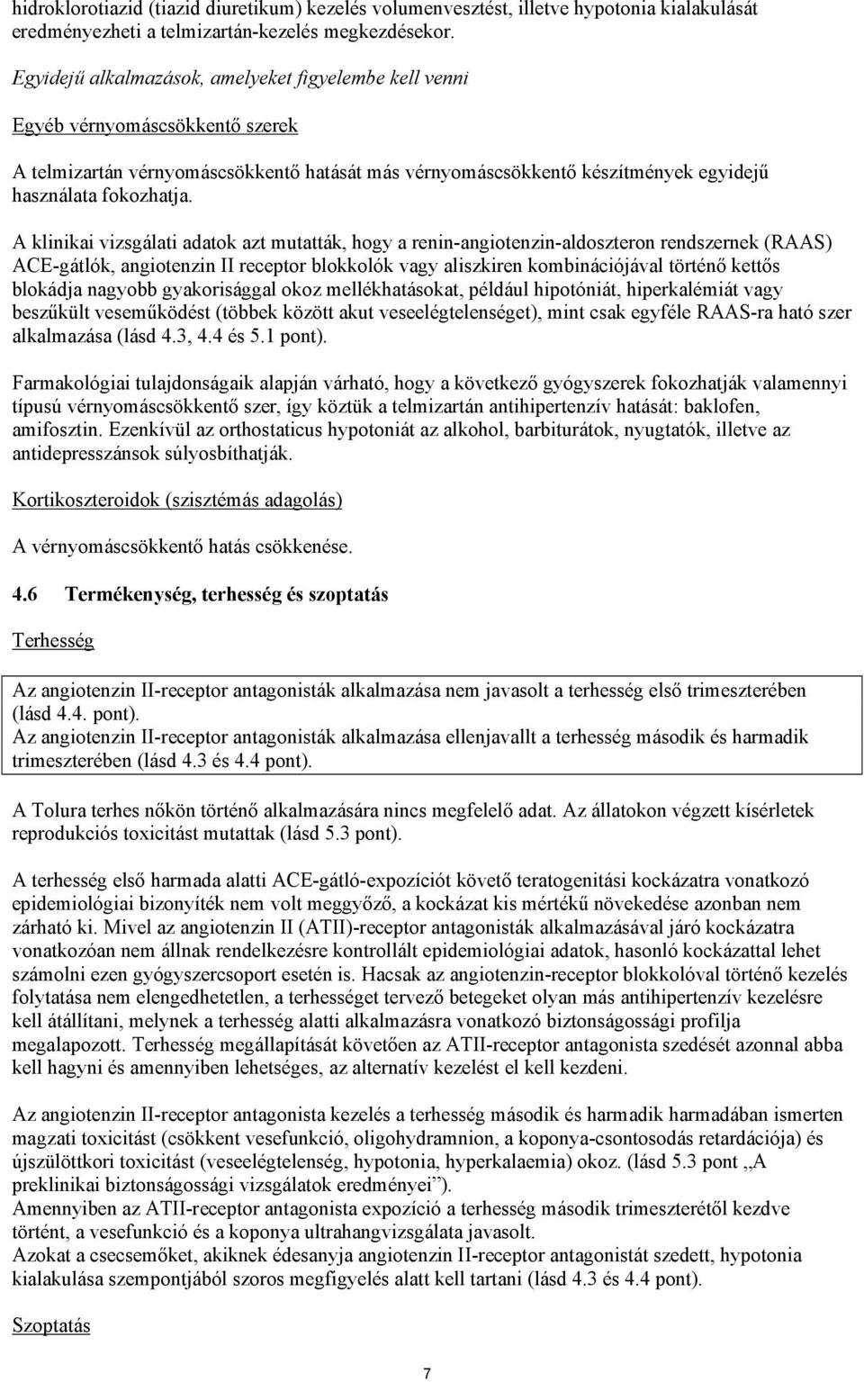 A klinikai vizsgálati adatok azt mutatták, hogy a renin-angiotenzin-aldoszteron rendszernek (RAAS) ACE-gátlók, angiotenzin II receptor blokkolók vagy aliszkiren kombinációjával történő kettős