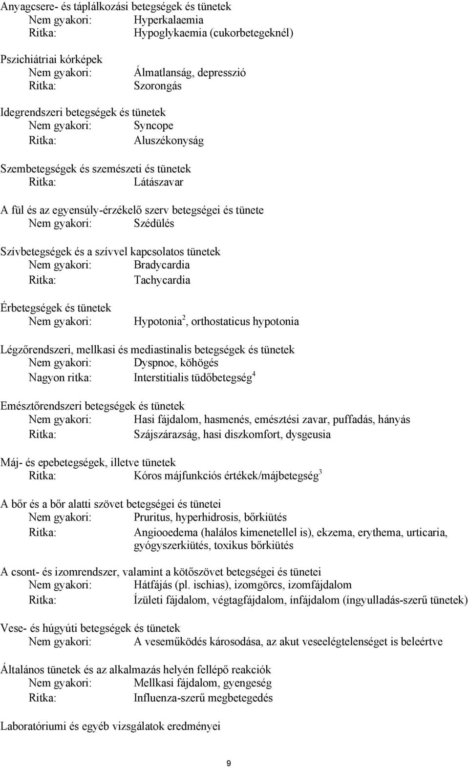 gyakori: Szédülés Szívbetegségek és a szívvel kapcsolatos tünetek Nem gyakori: Bradycardia Ritka: Tachycardia Érbetegségek és tünetek Nem gyakori: Hypotonia 2, orthostaticus hypotonia Légzőrendszeri,