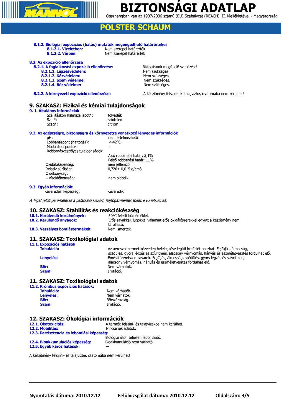 9. SZAKASZ: Fizikai és kémiai tulajdonságok. 9. 1. Általános információk Szállításkori halmazállapot*: Szín*: Szag*: folyadék színtelen citrom 9.2.