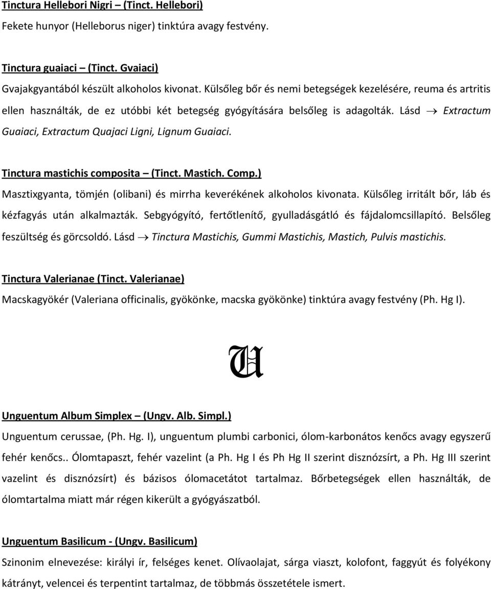 Lásd Extractum Guaiaci, Extractum Quajaci Ligni, Lignum Guaiaci. Tinctura mastichis composita (Tinct. Mastich. Comp.) Masztixgyanta, tömjén (olibani) és mirrha keverékének alkoholos kivonata.