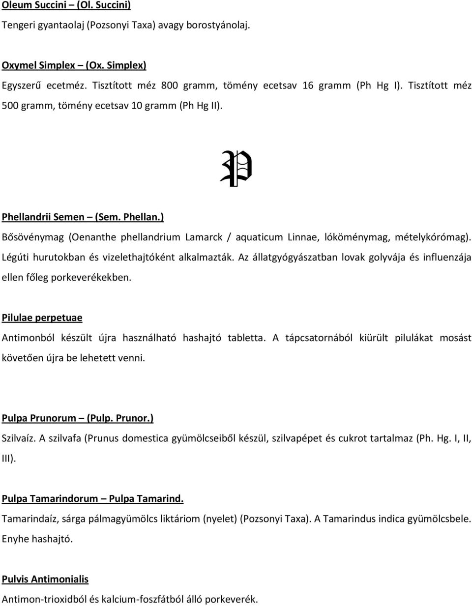 Légúti hurutokban és vizelethajtóként alkalmazták. Az állatgyógyászatban lovak golyvája és influenzája ellen főleg porkeverékekben.