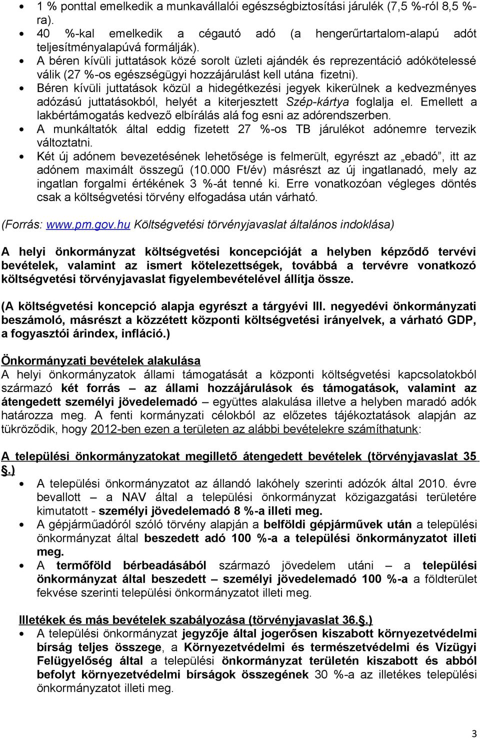 Béren kívüli juttatások közül a hidegétkezési jegyek kikerülnek a kedvezményes adózású juttatásokból, helyét a kiterjesztett Szép-kártya foglalja el.