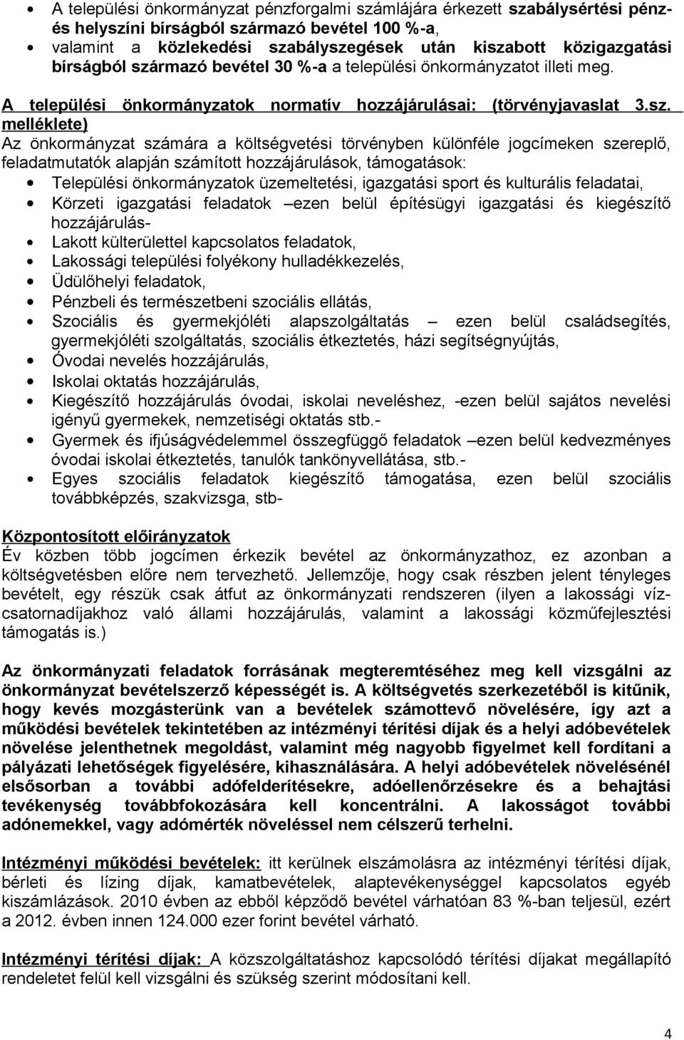 rmazó bevétel 30 %-a a települési önkormányzatot illeti meg. A települési önkormányzatok normatív hozzájárulásai: (törvényjavaslat 3.sz.