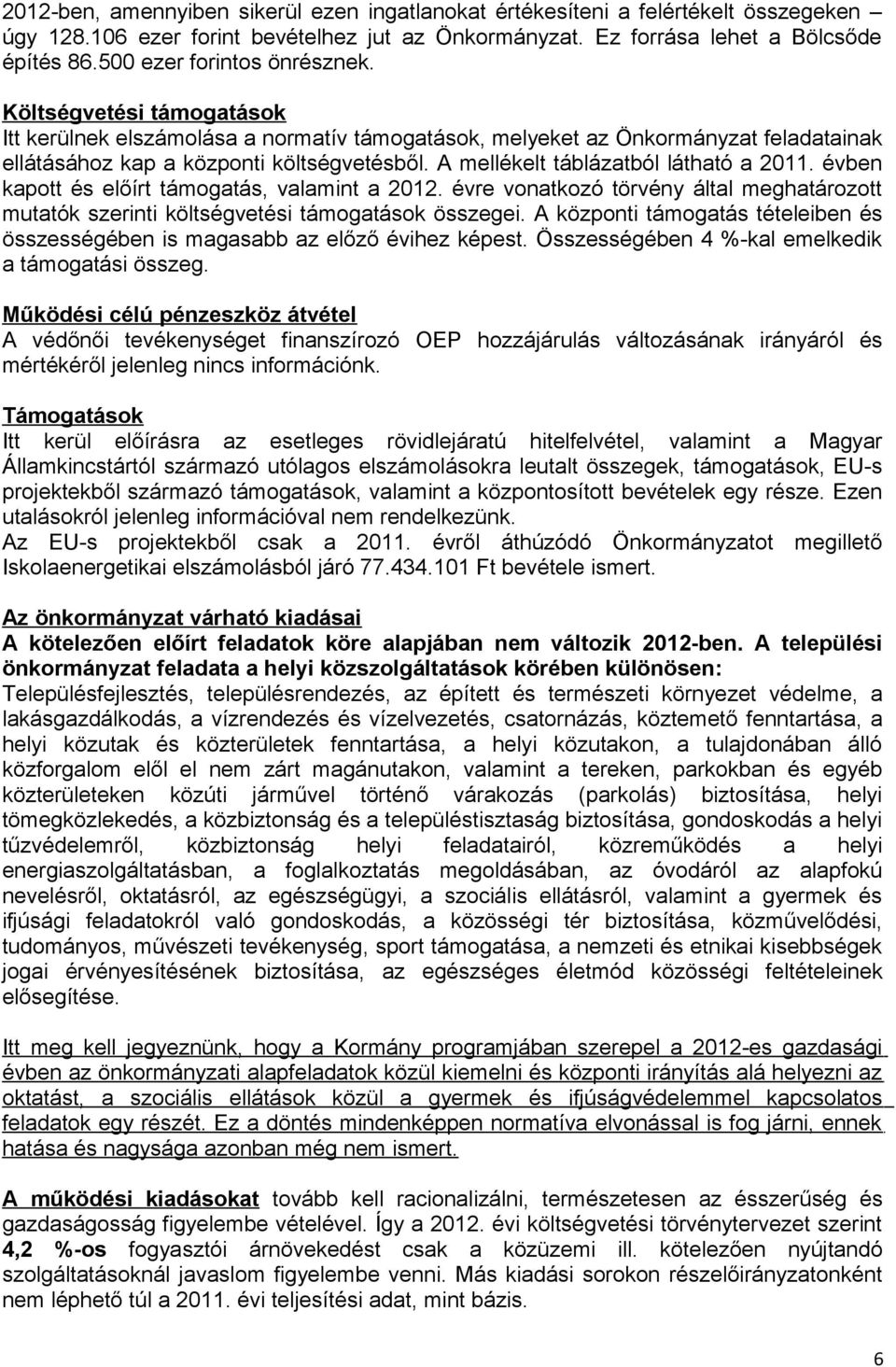 A mellékelt táblázatból látható a 2011. évben kapott és előírt támogatás, valamint a 2012. évre vonatkozó törvény által meghatározott mutatók szerinti költségvetési támogatások összegei.