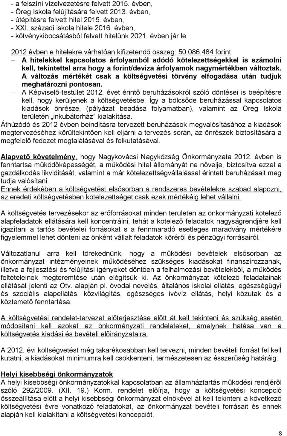 484 forint A hitelekkel kapcsolatos árfolyamból adódó kötelezettségekkel is számolni kell, tekintettel arra hogy a forint/deviza árfolyamok nagymértékben változtak.