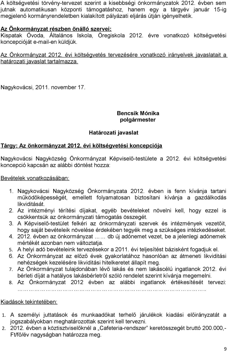 Az Önkormányzat részben önálló szervei: Kispatak Óvoda, Általános Iskola, Öregiskola 2012. évre vonatkozó költségvetési koncepcióját e-mail-en küldjük. Az Önkormányzat 2012.