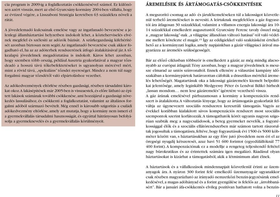 A jövedelemadó kulcsainak emelése vagy az ingatlanadó bevezetése a jelenlegi államháztartási helyzetben indokolt lehet, a közteherviselés elvének megfelel és szélesíti az adózók bázisát.