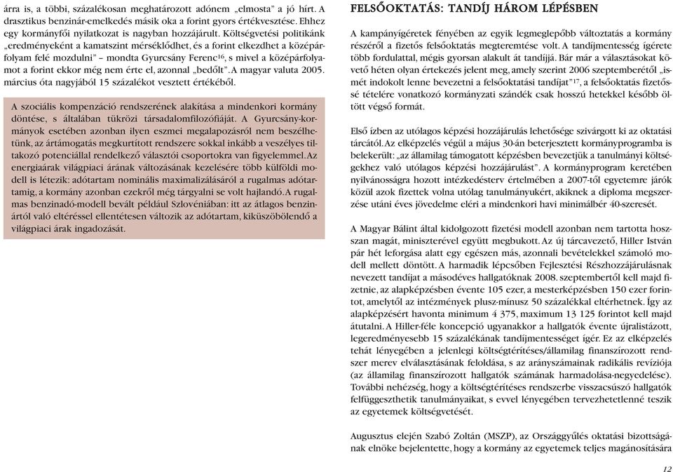 el, azonnal bedõlt.a magyar valuta 2005. március óta nagyjából 15 százalékot vesztett értékébõl.