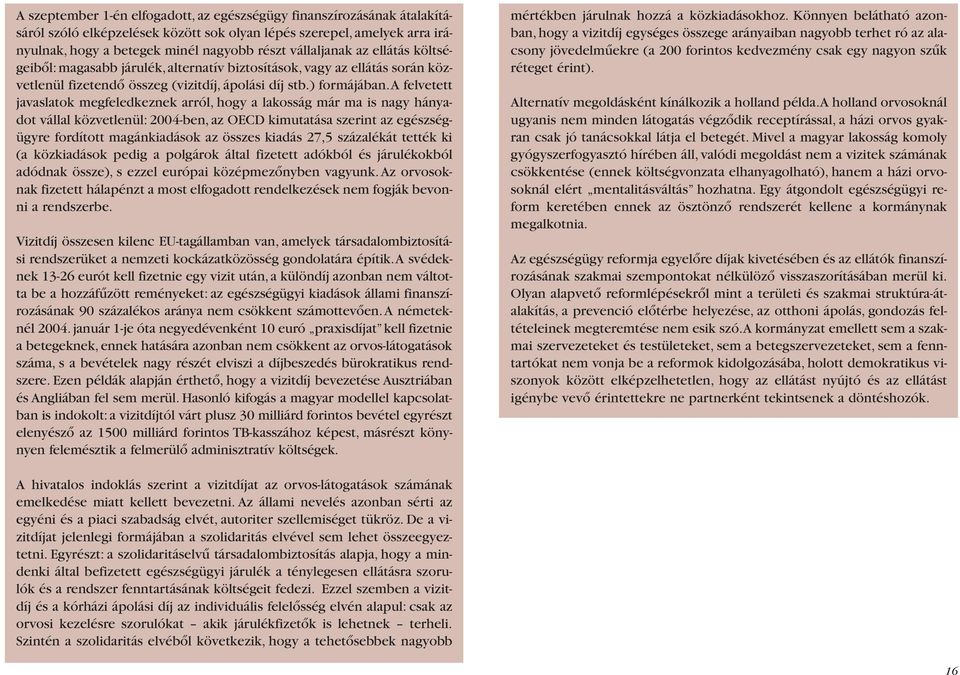 a felvetett javaslatok megfeledkeznek arról, hogy a lakosság már ma is nagy hányadot vállal közvetlenül: 2004-ben, az OECD kimutatása szerint az egészségügyre fordított magánkiadások az összes kiadás