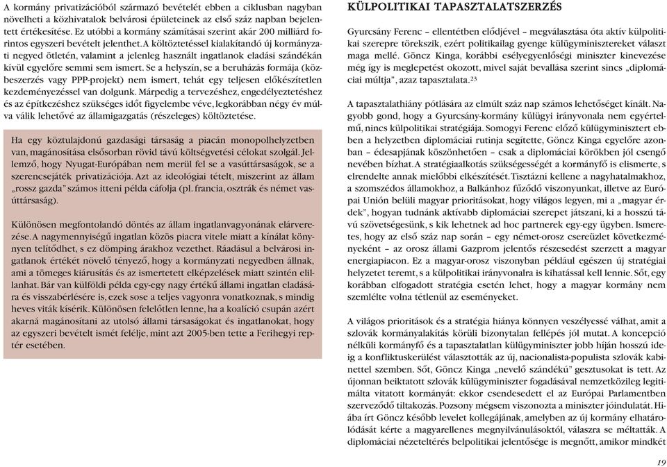 a költöztetéssel kialakítandó új kormányzati negyed ötletén, valamint a jelenleg használt ingatlanok eladási szándékán kívül egyelõre semmi sem ismert.