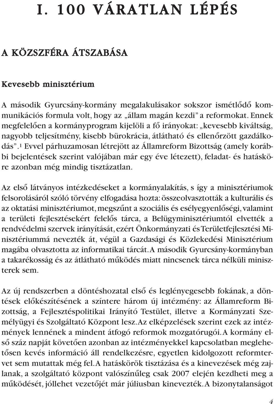 1 Evvel párhuzamosan létrejött az Államreform Bizottság (amely korábbi bejelentések szerint valójában már egy éve létezett), feladat- és hatásköre azonban még mindig tisztázatlan.