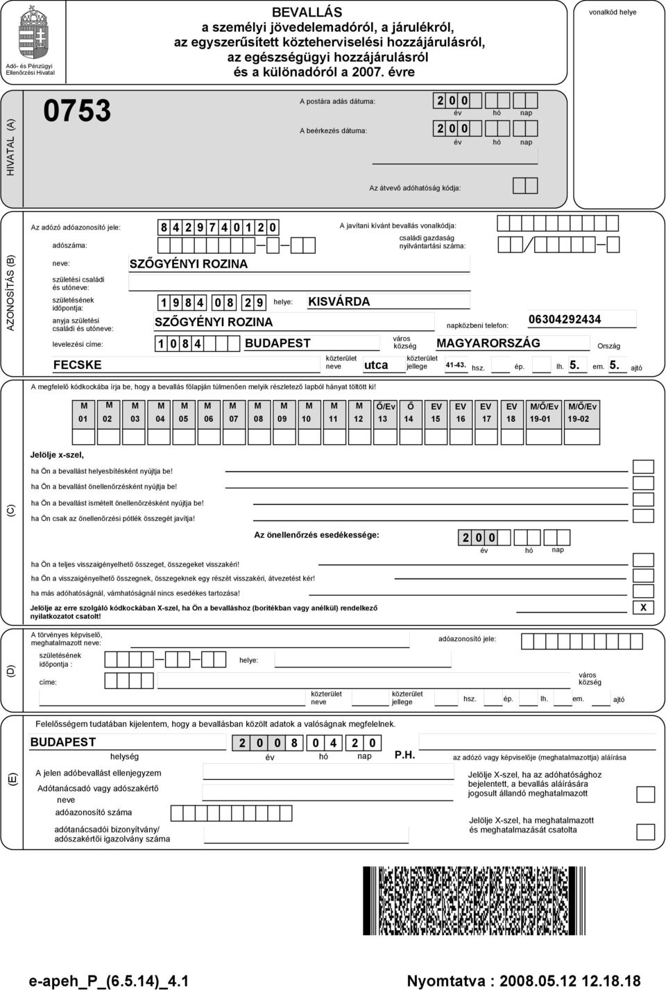 születésének időpontja: anyja születési családi és utóneve: levelezési címe: 1 9 8 4 0 8 2 9 helye: KISVÁRDA A javítani kívánt bevallás vonalkódja: családi gazdaság nyilvántartási száma: 06304292434