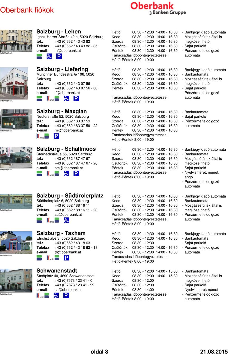 at - 8:00-19:00 Salzburg - Maxglan Neutorstraße 52, 5020 Salzburg tel.: +43 (0)662 / 83 37 59 Telefax: +43 (0)662 / 83 37 59-22 e-mail: mx@oberbank.