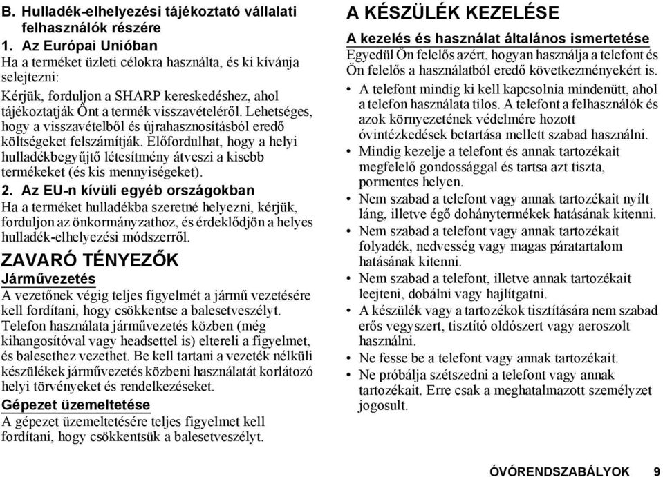 Lehetséges, hogy a visszavételből és újrahasznosításból eredő költségeket felszámítják. Előfordulhat, hogy a helyi hulladékbegyűjtő létesítmény átveszi a kisebb termékeket (és kis mennyiségeket). 2.