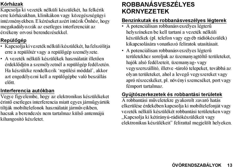 Repülőgép Kapcsolja ki vezeték nélküli készülékét, ha felszólítja erre a repülőtér vagy a repülőgép személyzete.