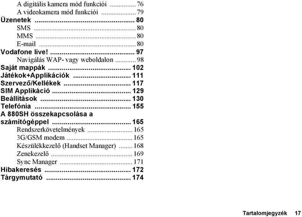 .. 129 Beállítások... 130 Telefónia... 155 A 880SH összekapcsolása a számítógéppel... 165 Rendszerkövetelmények... 165 3G/GSM modem.