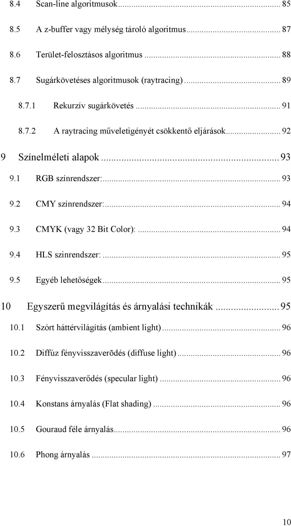 .. 95 9.5 Egyéb lehetőségek... 95 10 Egyszerű megvilágítás és árnyalási technikák... 95 10.1 Szórt háttérvilágítás (ambient light)... 96 10.2 Diffúz fényvisszaverõdés (diffuse light).