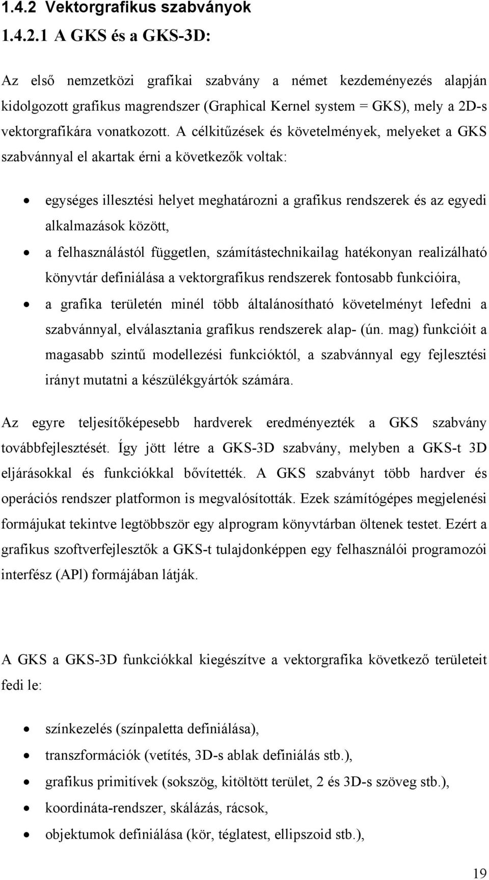 felhasználástól független, számítástechnikailag hatékonyan realizálható könyvtár definiálása a vektorgrafikus rendszerek fontosabb funkcióira, a grafika területén minél több általánosítható