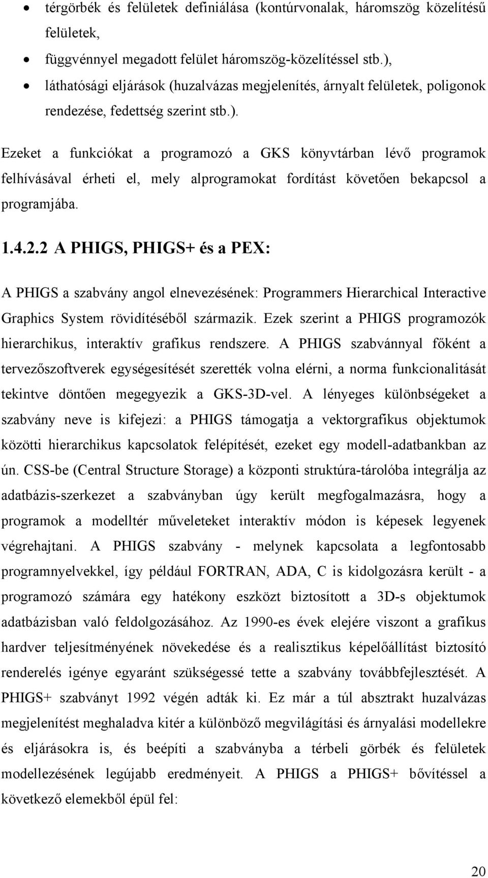 1.4.2.2 A PHIGS, PHIGS+ és a PEX: A PHIGS a szabvány angol elnevezésének: Programmers Hierarchical Interactive Graphics System rövidítéséből származik.