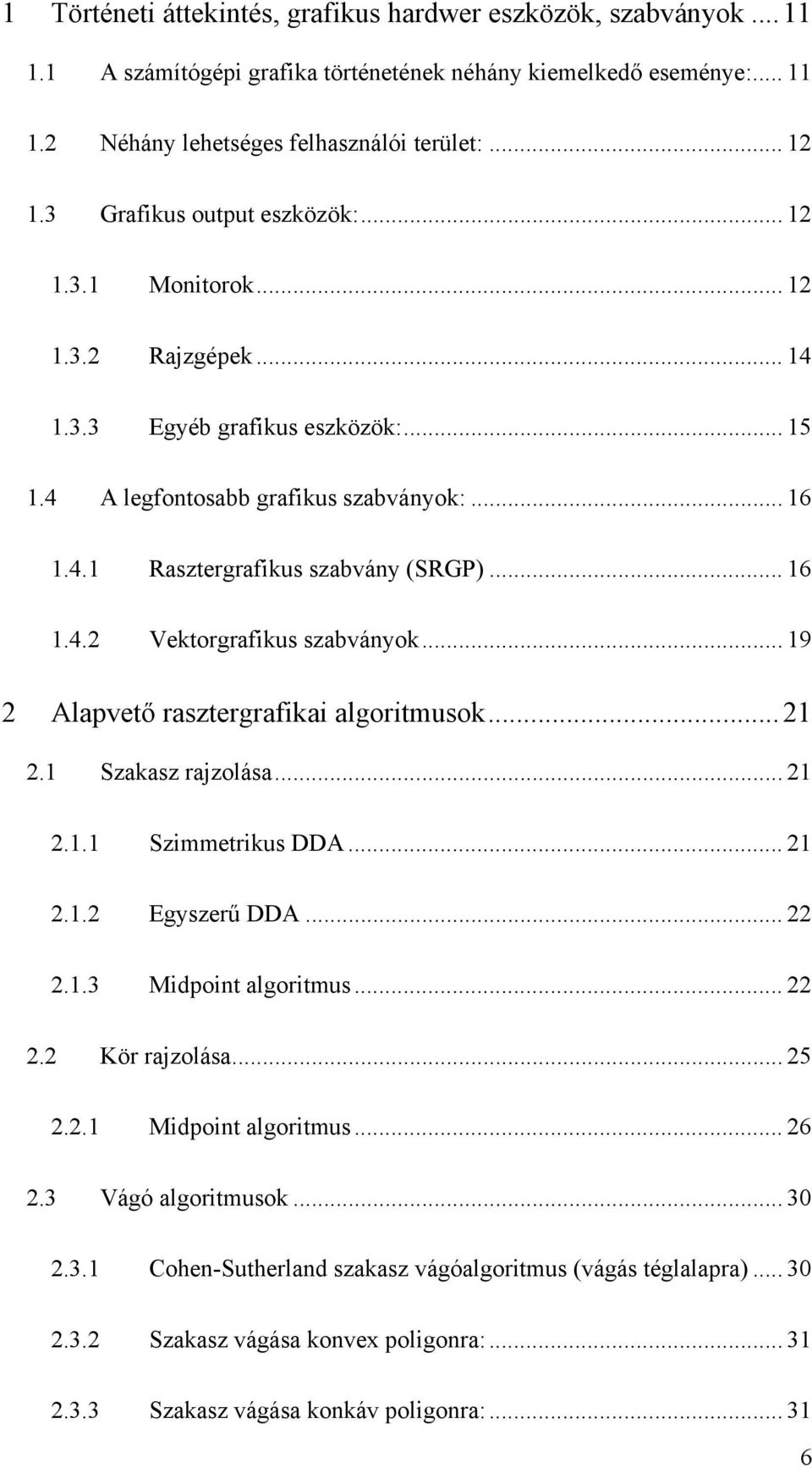 .. 16 1.4.2 Vektorgrafikus szabványok... 19 2 Alapvető rasztergrafikai algoritmusok... 21 2.1 Szakasz rajzolása... 21 2.1.1 Szimmetrikus DDA... 21 2.1.2 Egyszerű DDA... 22 2.1.3 Midpoint algoritmus.