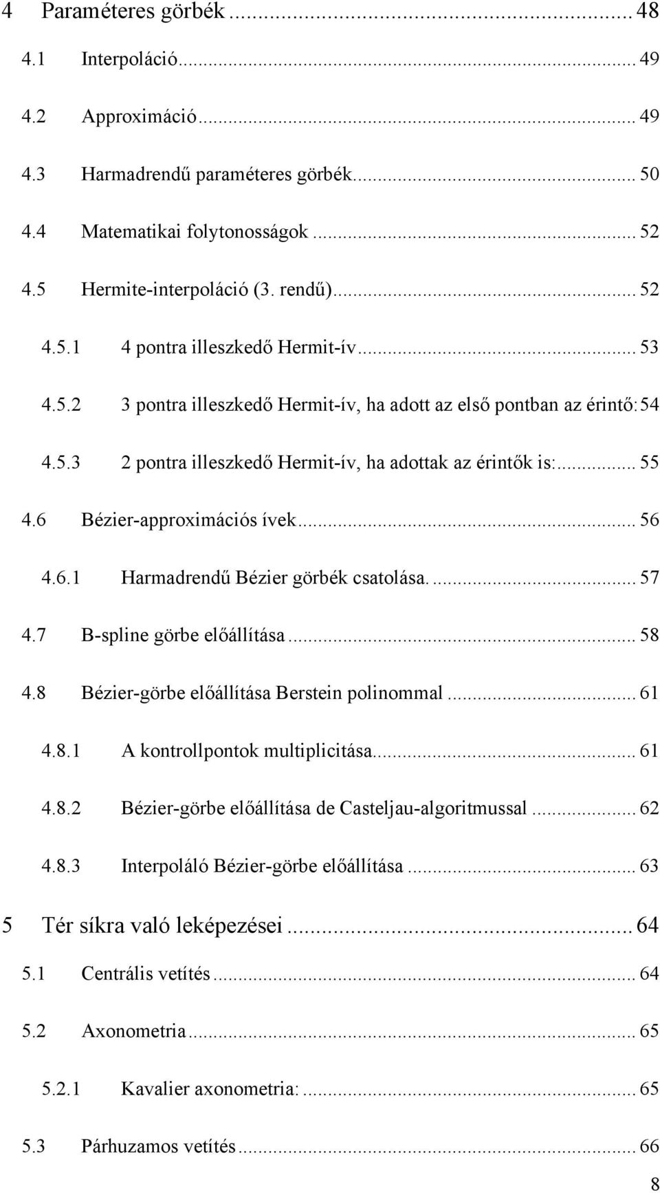 ... 57 4.7 B-spline görbe előállítása... 58 4.8 Bézier-görbe előállítása Berstein polinommal... 61 4.8.1 A kontrollpontok multiplicitása... 61 4.8.2 Bézier-görbe előállítása de Casteljau-algoritmussal.