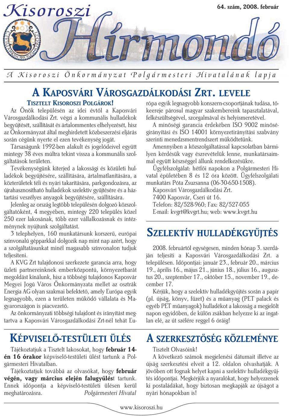 végzi a kommunális hulladékok begyûjtését, szállítását és ártalommentes elhelyezését, hisz az Önkormányzat által meghirdetett közbeszerzési eljárás során cégünk nyerte el ezen tevékenység jogát.