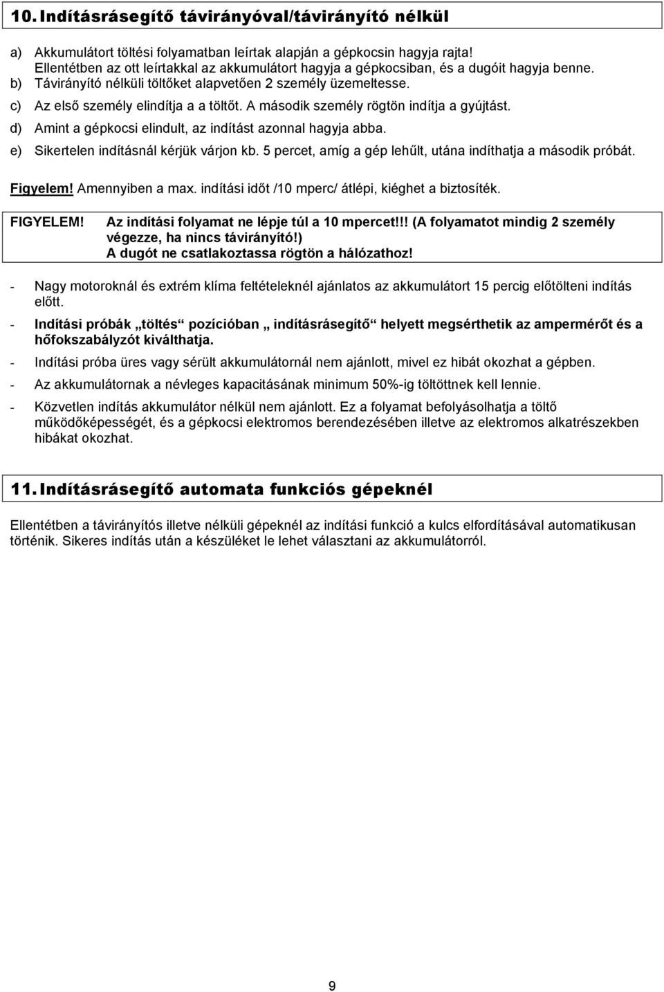 A második személy rögtön indítja a gyújtást. d) Amint a gépkocsi elindult, az indítást azonnal hagyja abba. e) Sikertelen indításnál kérjük várjon kb.