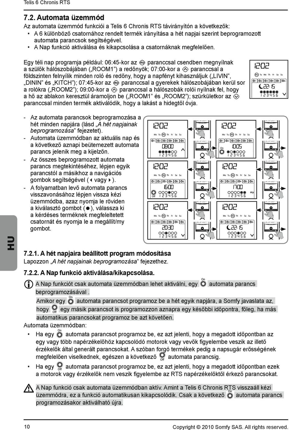 Egy téli nap programja például: 06:45-kor az e paranccsal csendben megnyílnak a szül k hálószobájában ( ROOM1 ) a red nyök; 07:00-kor a c paranccsal a földszinten felnyílik minden roló és red ny,