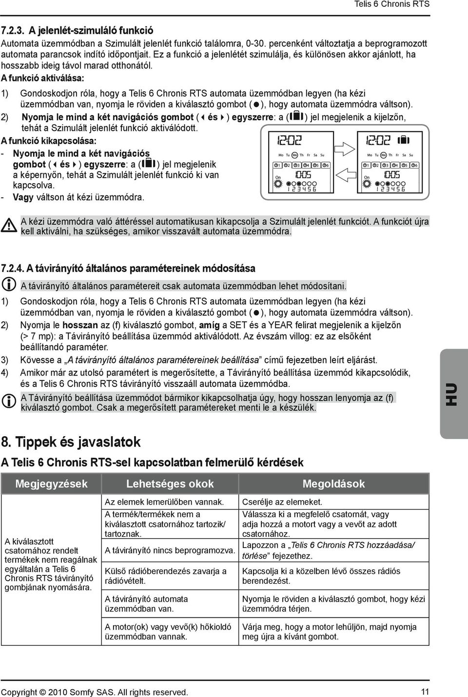 A funkció aktiválása: 1) Gondoskodjon róla, hogy a Telis 6 Chronis RTS automata üzemmódban legyen (ha kézi üzemmódban van, nyomja le röviden a kiválasztó gombot ( ), hogy automata üzemmódra váltson).