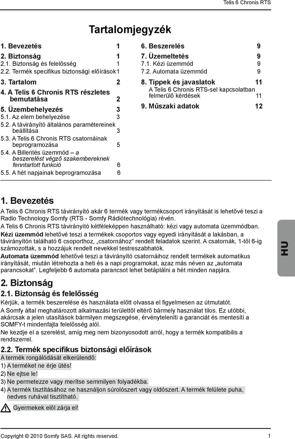 A Billentés üzemmód a beszerelést végz szakembereknek fenntartott funkció 6 5.5. A hét napjainak beprogramozása 6 6. Beszerelés 9 7. Üzemeltetés 9 7.1. Kézi üzemmód 9 7.2. Automata üzemmód 9 8.